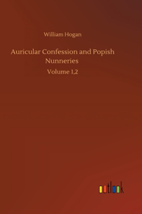 Auricular Confession and Popish Nunneries