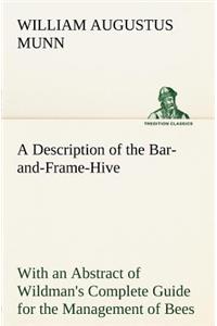 Description of the Bar-and-Frame-Hive With an Abstract of Wildman's Complete Guide for the Management of Bees Throughout the Year