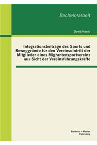 Integrationsbeiträge des Sports und Beweggründe für den Vereinseintritt der Mitglieder eines Migrantensportvereins aus Sicht der Vereinsführungskräfte