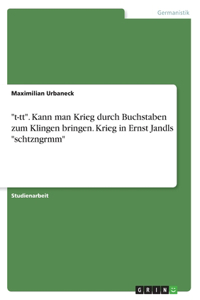 "t-tt". Kann man Krieg durch Buchstaben zum Klingen bringen. Krieg in Ernst Jandls "schtzngrmm"