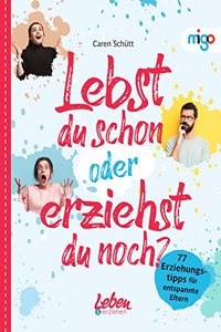 Lebst du schon oder erziehst du noch?: 77 Erziehungstipps fur entspannte Eltern