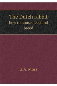 The Dutch Rabbit How to House, Feed and Breed