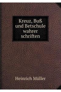 Kreuz, Buß Und Betschule Wahrer Schriften