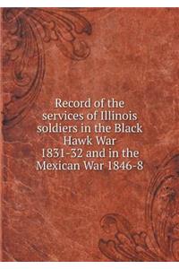 Record of the Services of Illinois Soldiers in the Black Hawk War 1831-32 and in the Mexican War 1846-8