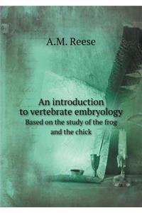 An Introduction to Vertebrate Embryology Based on the Study of the Frog and the Chick