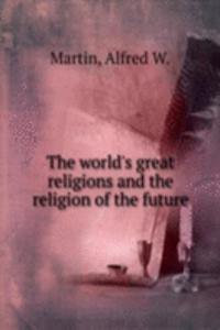 world's great religions and the religion of the future