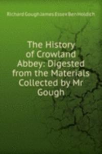 History of Crowland Abbey: Digested from the Materials Collected by Mr Gough