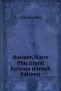 Bossuet, Notre Plus Grand Ecrivain (French Edition)