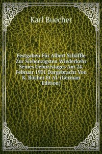 Festgaben Fur Albert Schaffle Zur Siebenzigsten Wiederkehr Seines Geburtstages Am 24. Februar 1901 Dargebracht Von K. Bucher Et Al. (German Edition)