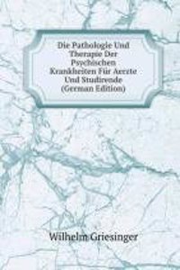 Die Pathologie Und Therapie Der Psychischen Krankheiten Fur Aerzte Und Studirende (German Edition)