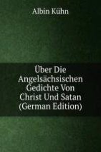 Uber Die Angelsachsischen Gedichte Von Christ Und Satan (German Edition)