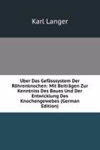 Uber Das Gefasssystem Der Rohrenknochen: Mit Beitragen Zur Kenntniss Des Baues Und Der Entwicklung Des Knochengewebes (German Edition)