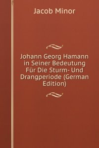 Johann Georg Hamann in Seiner Bedeutung Fur Die Sturm- Und Drangperiode (German Edition)