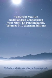 Tijdschrift Van Het Nederlandsch Genootschap Voor Munt- En Penningkunde, Volumes 9-10 (German Edition)