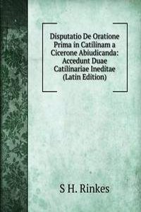 Disputatio De Oratione Prima in Catilinam a Cicerone Abiudicanda: Accedunt Duae Catilinariae Ineditae (Latin Edition)