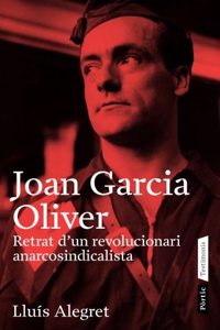 Joan Garcia Oliver: Retrat d'un revolucionari anarcosindicalista