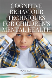 Cognitive Behaviour Techniques for Children's Mental Health
