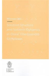 Solution Structure and Solution Dynamics in Chiral Ytterbium (III) Complexes