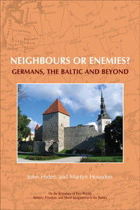 Neighbours or Enemies?: Germans, the Baltic and Beyond