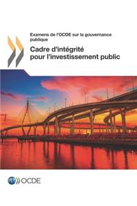Examens de l'OCDE sur la gouvernance publique Cadre d'intégrité pour l'investissement public