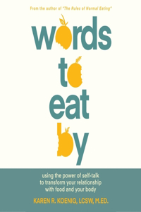 Words to Eat by: Using the Power of Self-Talk to Transform Your Relationship with Food and Your Body