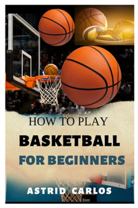 How to Play Basketball for Beginners