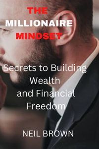 Millionaire Mindset: Secrets to Building Wealth and Financial Freedom.