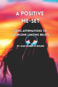 Positive Me-Set: Using Affirmations To Overcome Limiting Beliefs