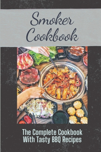 Smoker Cookbook: The Complete Cookbook With Tasty BBQ Recipes: Recipes For Beginners Pitmasters