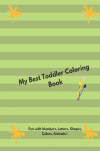 My Best Toddler Coloring Book - Fun with Numbers, Letters, Shapes, Colors, Animals !