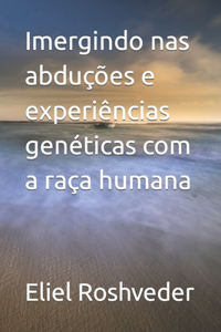 Imergindo nas abduções e experiências genéticas com a raça humana