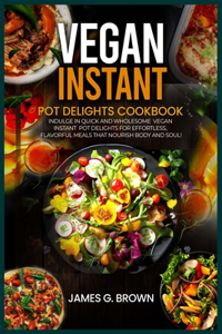 Vegan Instant Pot Delights Cookbook