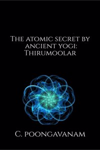 The Atomic Secret By Ancient Yogi - Thirumoolar