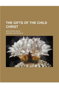 The Gifts of the Child Christ; And Other Tales