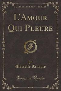 L'Amour Qui Pleure (Classic Reprint)