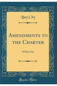 Amendments to the Charter: Of Bay City (Classic Reprint)
