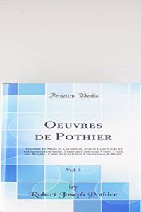Oeuvres de Pothier, Vol. 3: Annotées Et Mises en Corrélation Avec le Code Civile Et la Législation Actuelle; Traité du Contrat de Vente, Traité des Retraits, Traité du Contrat de Constitution de Rente (Classic Reprint)