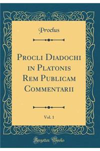 Procli Diadochi in Platonis Rem Publicam Commentarii, Vol. 1 (Classic Reprint)