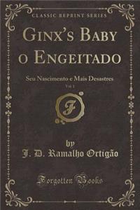 Ginx's Baby O Engeitado, Vol. 1: Seu Nascimento E Mais Desastres (Classic Reprint)