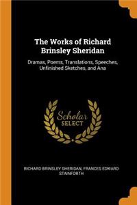 The Works of Richard Brinsley Sheridan: Dramas, Poems, Translations, Speeches, Unfinished Sketches, and Ana