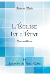 L'ï¿½glise Et l'ï¿½tat: Morceaux Divers (Classic Reprint)