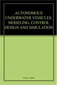 Autonomous Underwater Vehicles: Modeling, Control Design and Simulation Hardcover â€“ 1 February 2011