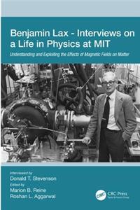 Benjamin Lax - Interviews on a Life in Physics at MIT: Understanding and Exploiting the Effects of Magnetic Fields on Matter
