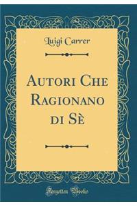 Autori Che Ragionano di Sè (Classic Reprint)