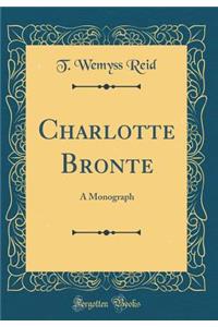 Charlotte Bronte: A Monograph (Classic Reprint)