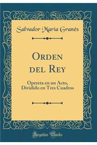 Orden del Rey: Opereta en un Acto, Dividido en Tres Cuadros (Classic Reprint)