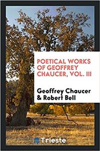 Poetical Works of Geoffrey Chaucer, Vol. III