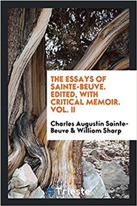 The essays of Sainte-Beuve. Edited, with critical memoir. Vol. II