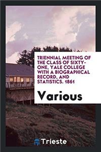 Triennial Meeting of the Class of Sixty-One, Yale College with a Biographical Record, and Statistics. 1861