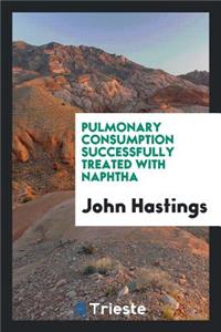 Pulmonary Consumption Successfully Treated with Naphtha